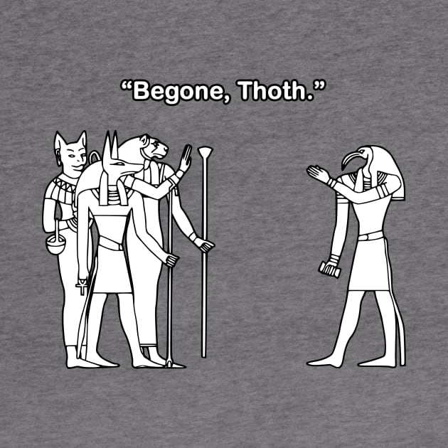 "Begone, Thoth." by Taversia